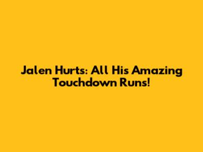 Jalen Hurts: All His Amazing Touchdown Runs!
