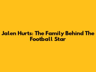 Jalen Hurts: The Family Behind The Football Star