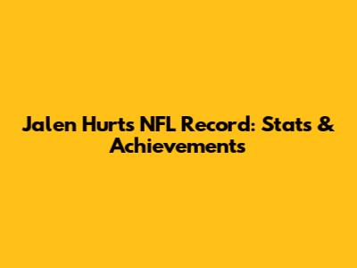 Jalen Hurts NFL Record: Stats & Achievements