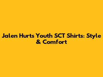 Jalen Hurts Youth SCT Shirts: Style & Comfort
