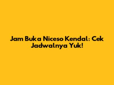 Jam Buka Niceso Kendal: Cek Jadwalnya Yuk!