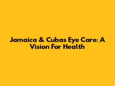 Jamaica & Cuba's Eye Care: A Vision For Health