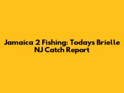 Jamaica 2 Fishing: Today's Brielle NJ Catch Report