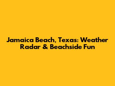Jamaica Beach, Texas: Weather Radar & Beachside Fun