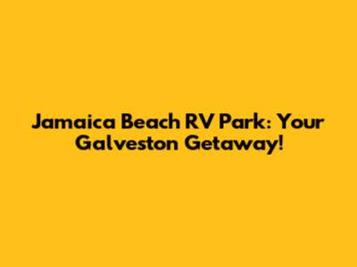 Jamaica Beach RV Park: Your Galveston Getaway!