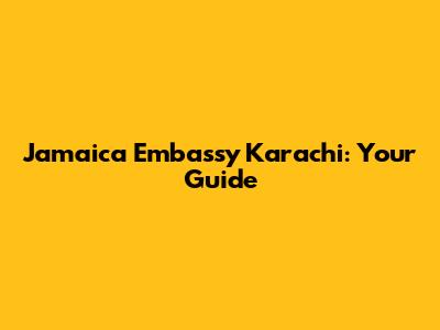 Jamaica Embassy Karachi: Your Guide