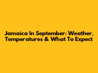 Jamaica In September: Weather, Temperatures & What To Expect