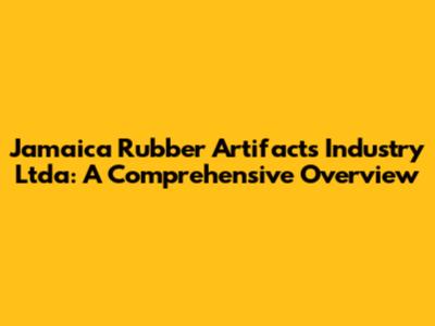 Jamaica Rubber Artifacts Industry Ltda: A Comprehensive Overview