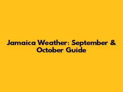 Jamaica Weather: September & October Guide