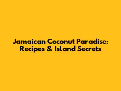Jamaican Coconut Paradise: Recipes & Island Secrets