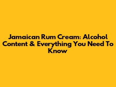Jamaican Rum Cream: Alcohol Content & Everything You Need To Know