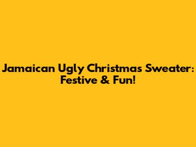 Jamaican Ugly Christmas Sweater: Festive & Fun!