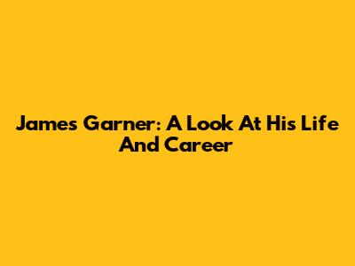 James Garner: A Look At His Life And Career