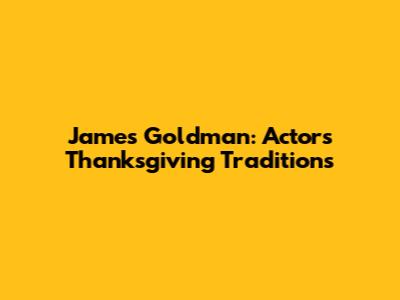 James Goldman: Actor's Thanksgiving Traditions
