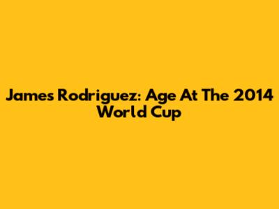 James Rodriguez: Age At The 2014 World Cup