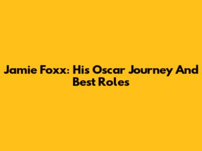 Jamie Foxx: His Oscar Journey And Best Roles