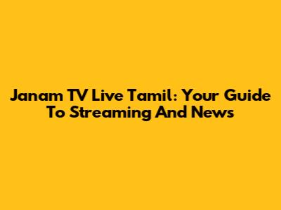 Janam TV Live Tamil: Your Guide To Streaming And News