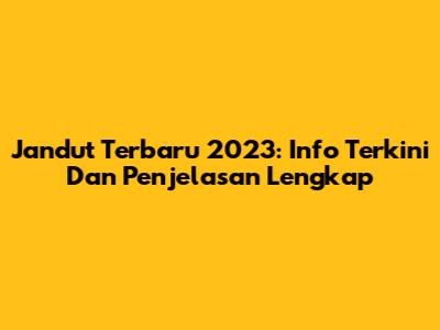 Jandut Terbaru 2023: Info Terkini Dan Penjelasan Lengkap