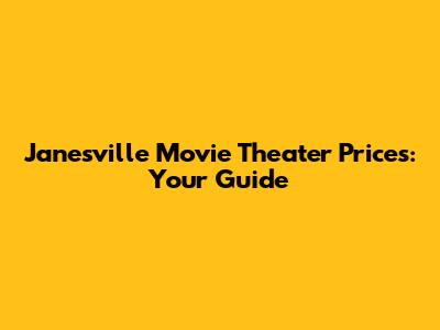Janesville Movie Theater Prices: Your Guide