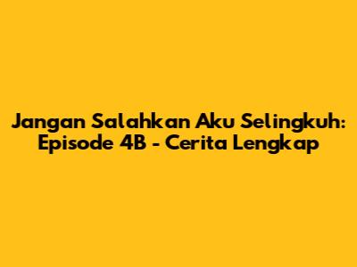 Jangan Salahkan Aku Selingkuh: Episode 4B - Cerita Lengkap