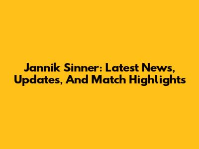 Jannik Sinner: Latest News, Updates, And Match Highlights