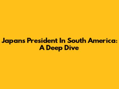 Japan's President In South America: A Deep Dive