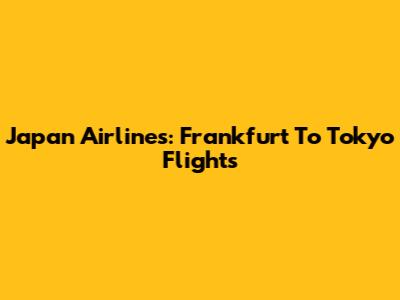 Japan Airlines: Frankfurt To Tokyo Flights