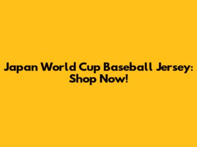 Japan World Cup Baseball Jersey: Shop Now!