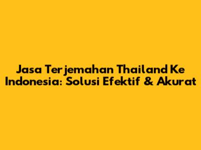 Jasa Terjemahan Thailand Ke Indonesia: Solusi Efektif & Akurat