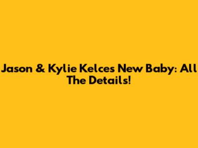 Jason & Kylie Kelce's New Baby: All The Details!