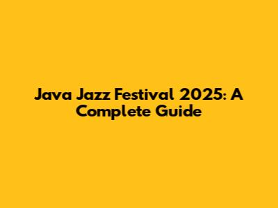 Java Jazz Festival 2025: A Complete Guide