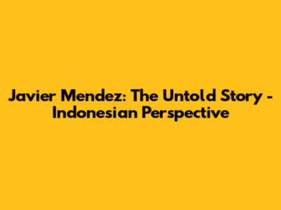 Javier Mendez: The Untold Story - Indonesian Perspective