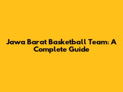 Jawa Barat Basketball Team: A Complete Guide