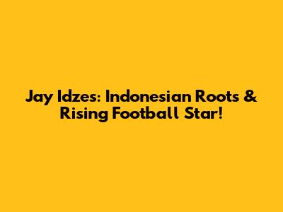 Jay Idzes: Indonesian Roots & Rising Football Star!