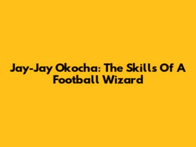 Jay-Jay Okocha: The Skills Of A Football Wizard