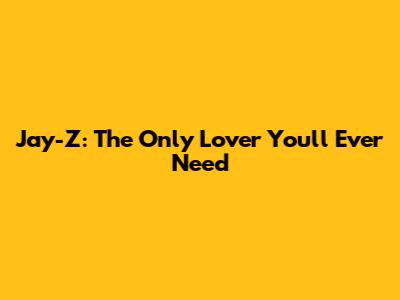 Jay-Z: The Only Lover You'll Ever Need