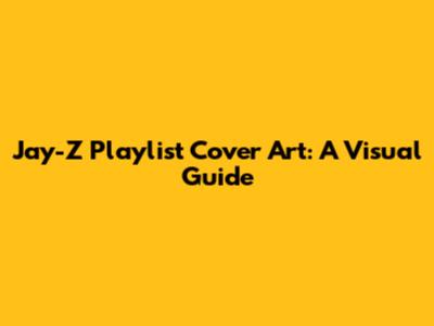 Jay-Z Playlist Cover Art: A Visual Guide