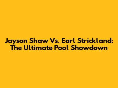 Jayson Shaw Vs. Earl Strickland: The Ultimate Pool Showdown