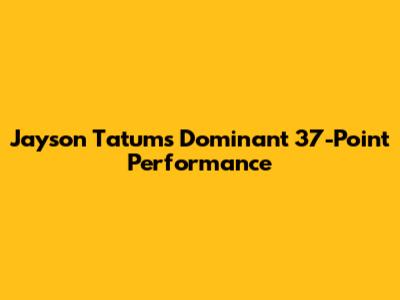 Jayson Tatum's Dominant 37-Point Performance