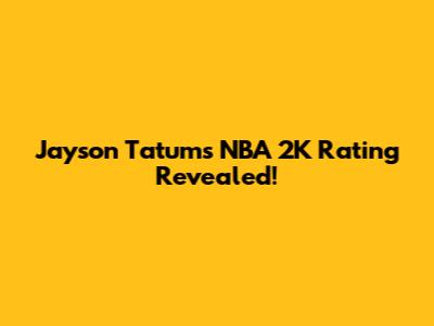 Jayson Tatum's NBA 2K Rating Revealed!