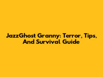 JazzGhost Granny: Terror, Tips, And Survival Guide