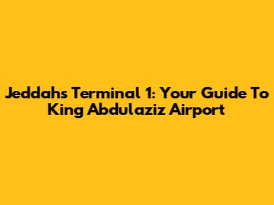 Jeddah's Terminal 1: Your Guide To King Abdulaziz Airport
