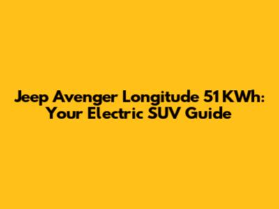 Jeep Avenger Longitude 51 KWh: Your Electric SUV Guide