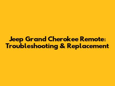 Jeep Grand Cherokee Remote: Troubleshooting & Replacement