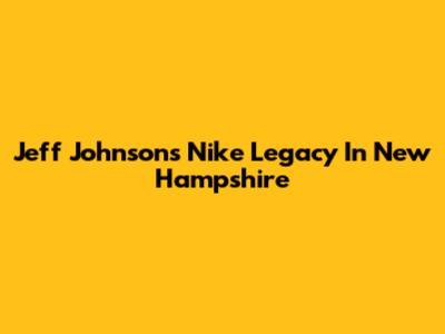 Jeff Johnson's Nike Legacy In New Hampshire