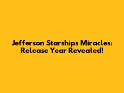 Jefferson Starship's 'Miracles': Release Year Revealed!