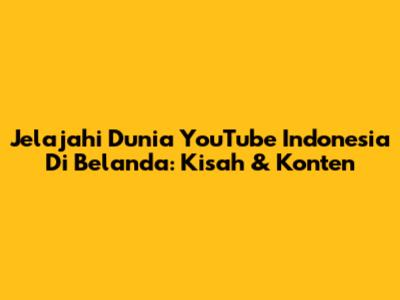 Jelajahi Dunia YouTube Indonesia Di Belanda: Kisah & Konten
