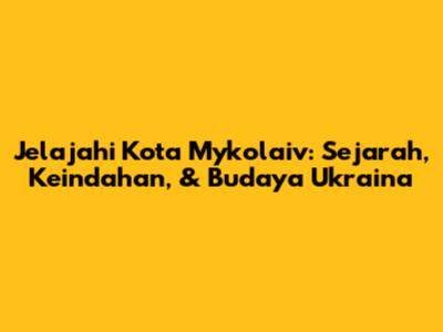Jelajahi Kota Mykolaiv: Sejarah, Keindahan, & Budaya Ukraina