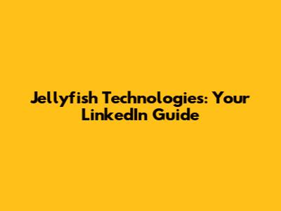 Jellyfish Technologies: Your LinkedIn Guide