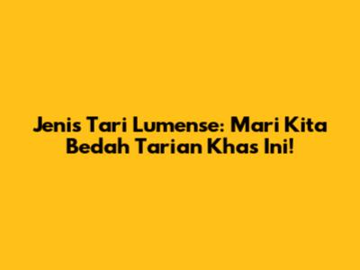 Jenis Tari Lumense: Mari Kita Bedah Tarian Khas Ini!